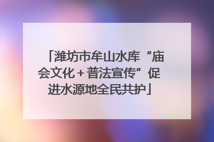 潍坊市牟山水库“庙会文化＋普法宣传”促进水源地全民共护