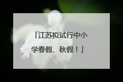 江苏拟试行中小学春假、秋假！