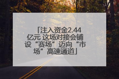 注入资金2.44亿元 这场对接会铺设“赛场”迈向“市场”高速通道
