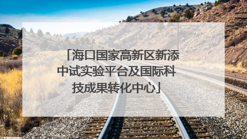 海口国家高新区新添中试实验平台及国际科技成果转化中心