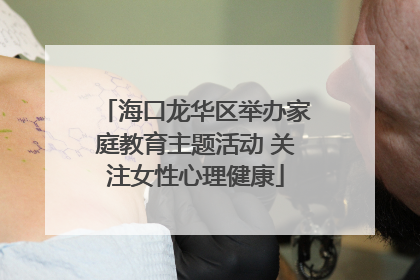 海口龙华区举办家庭教育主题活动 关注女性心理健康