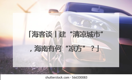 海客谈丨建“清凉城市”，海南有何“凉方”？