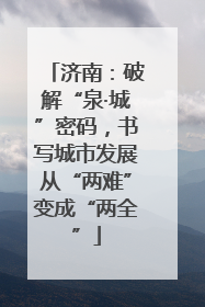 济南：破解“泉·城”密码，书写城市发展从“两难”变成“两全”