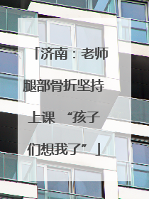 济南：老师腿部骨折坚持上课 “孩子们想我了”