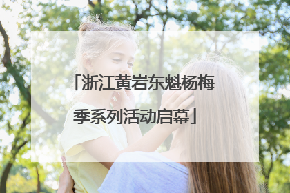 浙江黄岩东魁杨梅季系列活动启幕