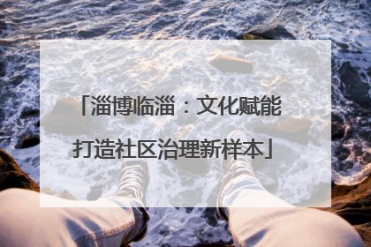 淄博临淄：文化赋能 打造社区治理新样本