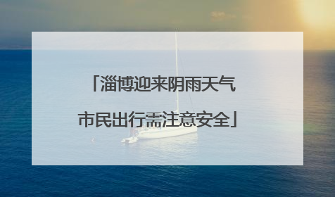 淄博迎来阴雨天气 市民出行需注意安全