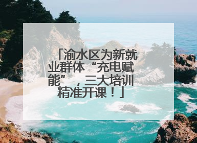 渝水区为新就业群体“充电赋能”，三大培训精准开课！