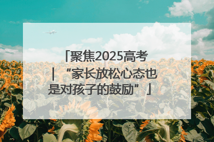 聚焦2025高考｜“家长放松心态也是对孩子的鼓励”