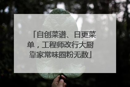 自创菜谱、日更菜单，工程师改行大厨靠家常味圈粉无数