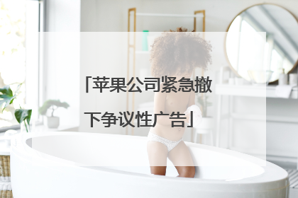 苹果公司紧急撤下争议性广告