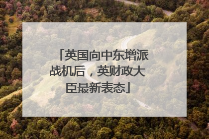英国向中东增派战机后，英财政大臣最新表态