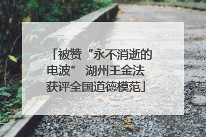 被赞“永不消逝的电波” 湖州王金法获评全国道德模范