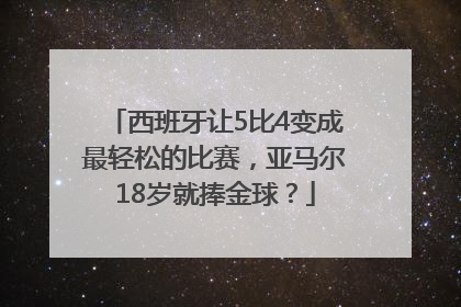 西班牙让5比4变成最轻松的比赛，亚马尔18岁就捧金球？
