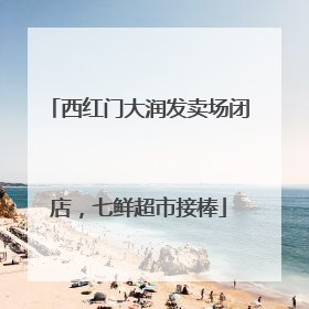 西红门大润发卖场闭店，七鲜超市接棒