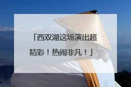西双湖这场演出超精彩！热闹非凡！