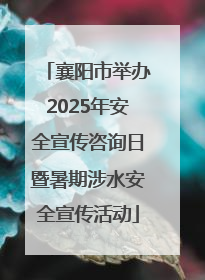 襄阳市举办2025年安全宣传咨询日暨暑期涉水安全宣传活动