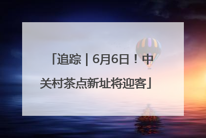 追踪｜6月6日！中关村茶点新址将迎客