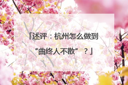 述评：杭州怎么做到“曲终人不散”？