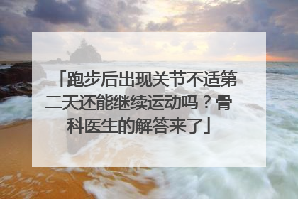 跑步后出现关节不适第二天还能继续运动吗？骨科医生的解答来了