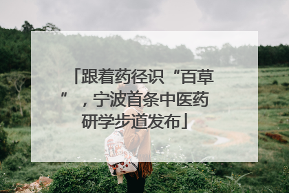 跟着药径识“百草”，宁波首条中医药研学步道发布