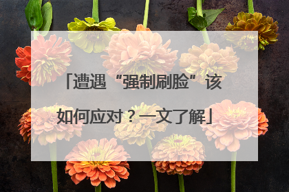 遭遇“强制刷脸”该如何应对？一文了解