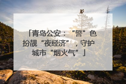 青岛公安：“警”色扮靓“夜经济”，守护城市“烟火气”