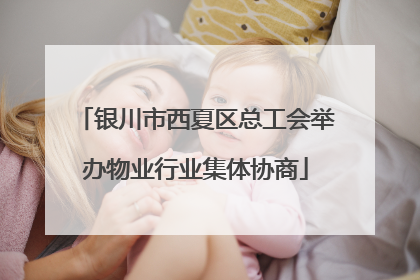 银川市西夏区总工会举办物业行业集体协商