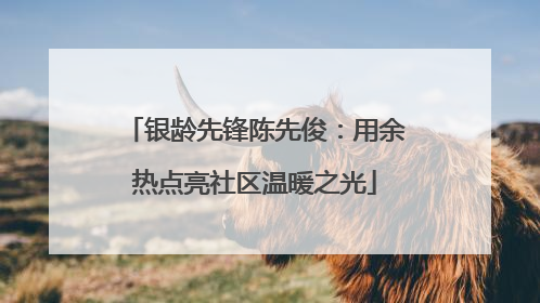 银龄先锋陈先俊：用余热点亮社区温暖之光