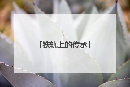 铁轨上的传承