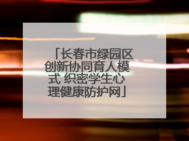 长春市绿园区创新协同育人模式 织密学生心理健康防护网