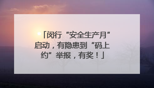 闵行“安全生产月”启动，有隐患到“码上约”举报，有奖！