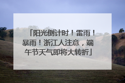阳光倒计时！雷雨！暴雨！浙江人注意，端午节天气即将大转折