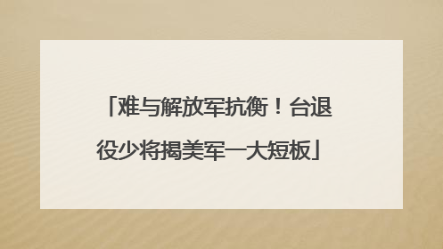 难与解放军抗衡！台退役少将揭美军一大短板