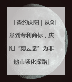 香约庆阳｜从创意到专利商标，庆阳“剪云裳”为非遗市场化探路