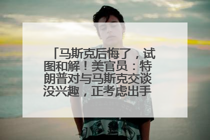 马斯克后悔了，试图和解！美官员：特朗普对与马斯克交谈没兴趣，正考虑出手此前买的红色特斯拉！特斯拉股价巨震