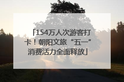 154万人次游客打卡！朝阳文旅“五一”消费活力全面释放