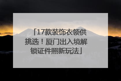 17款装饰衣领供挑选！厦门出入境解锁证件照新玩法