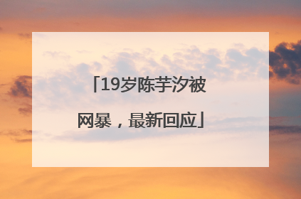 19岁陈芋汐被网暴，最新回应