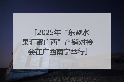 2025年“东盟水果汇聚广西”产销对接会在广西南宁举行