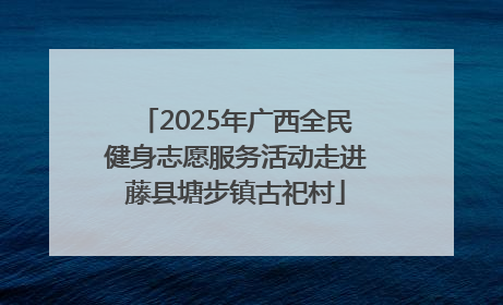 2025年广西全民健身志愿服务活动走进藤县塘步镇古祀村