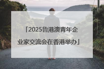 2025鲁港澳青年企业家交流会在香港举办
