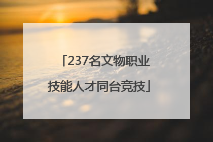 237名文物职业技能人才同台竞技