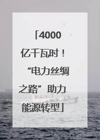 4000亿千瓦时！“电力丝绸之路”助力能源转型