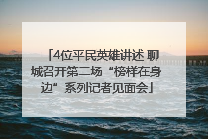4位平民英雄讲述 聊城召开第二场“榜样在身边”系列记者见面会
