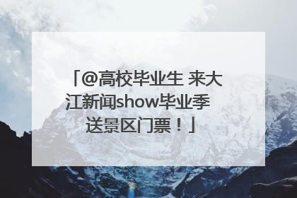 @高校毕业生 来大江新闻show毕业季 送景区门票！