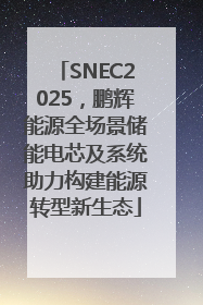 SNEC2025，鹏辉能源全场景储能电芯及系统助力构建能源转型新生态