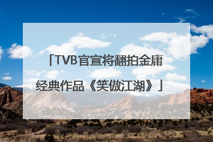 TVB官宣将翻拍金庸经典作品《笑傲江湖》